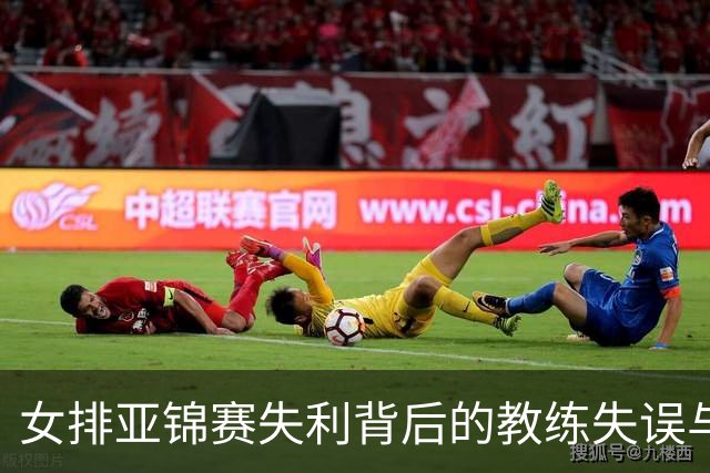 女排亚锦赛失利背后的教练失误与队员困境